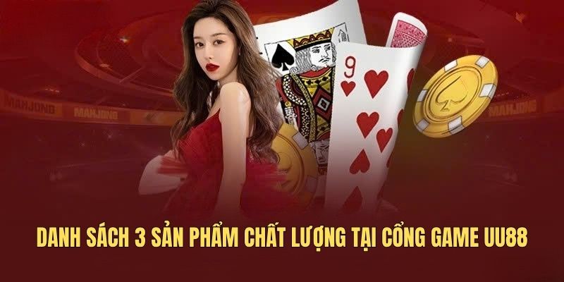Danh sách 3 sản phẩm chất lượng tại cổng game UU88