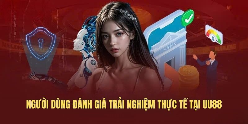 Người dùng đánh giá trải nghiệm thực tế tại UU88